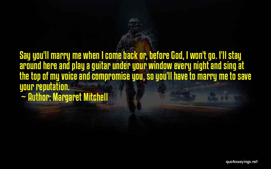 Margaret Mitchell Quotes: Say You'll Marry Me When I Come Back Or, Before God, I Won't Go. I'll Stay Around Here And Play