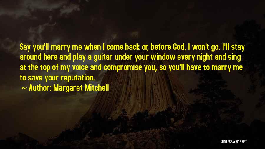 Margaret Mitchell Quotes: Say You'll Marry Me When I Come Back Or, Before God, I Won't Go. I'll Stay Around Here And Play