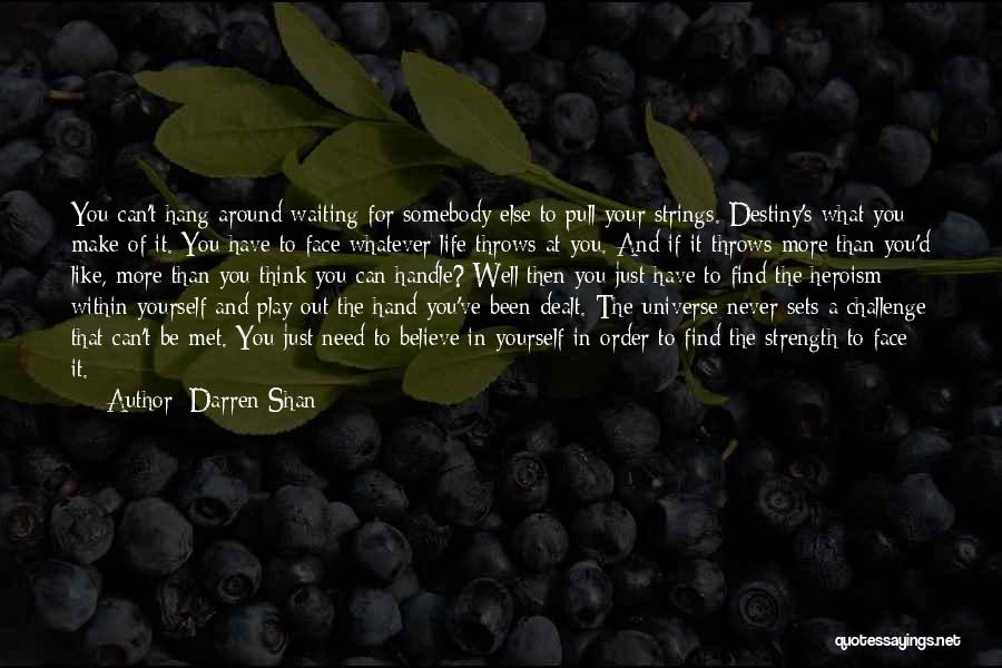 Darren Shan Quotes: You Can't Hang Around Waiting For Somebody Else To Pull Your Strings. Destiny's What You Make Of It. You Have