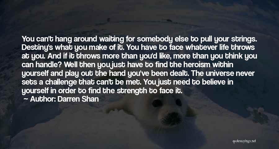 Darren Shan Quotes: You Can't Hang Around Waiting For Somebody Else To Pull Your Strings. Destiny's What You Make Of It. You Have