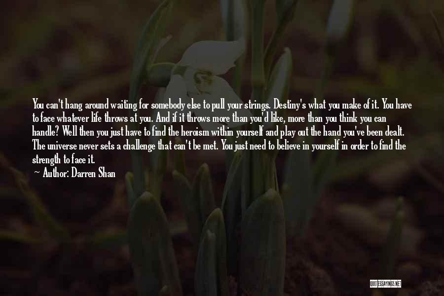 Darren Shan Quotes: You Can't Hang Around Waiting For Somebody Else To Pull Your Strings. Destiny's What You Make Of It. You Have