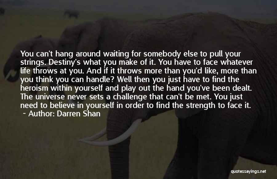 Darren Shan Quotes: You Can't Hang Around Waiting For Somebody Else To Pull Your Strings. Destiny's What You Make Of It. You Have