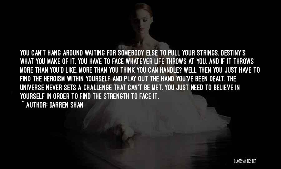 Darren Shan Quotes: You Can't Hang Around Waiting For Somebody Else To Pull Your Strings. Destiny's What You Make Of It. You Have