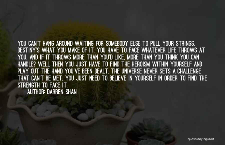 Darren Shan Quotes: You Can't Hang Around Waiting For Somebody Else To Pull Your Strings. Destiny's What You Make Of It. You Have