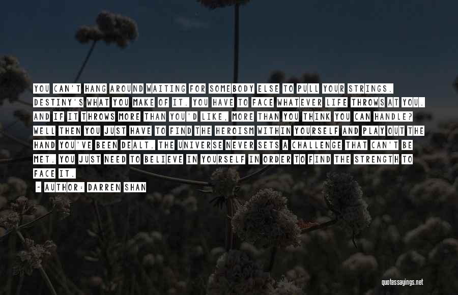 Darren Shan Quotes: You Can't Hang Around Waiting For Somebody Else To Pull Your Strings. Destiny's What You Make Of It. You Have