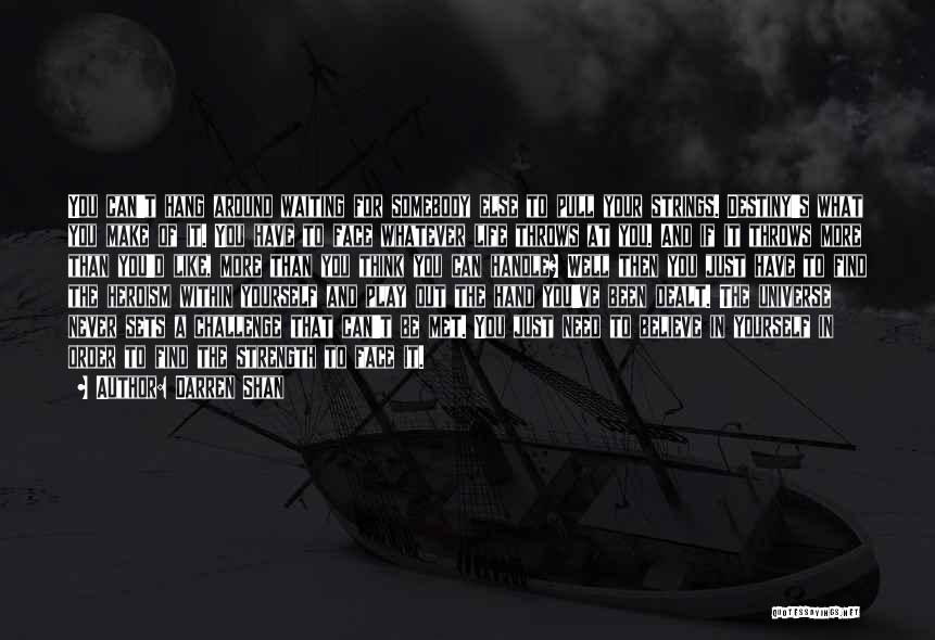 Darren Shan Quotes: You Can't Hang Around Waiting For Somebody Else To Pull Your Strings. Destiny's What You Make Of It. You Have