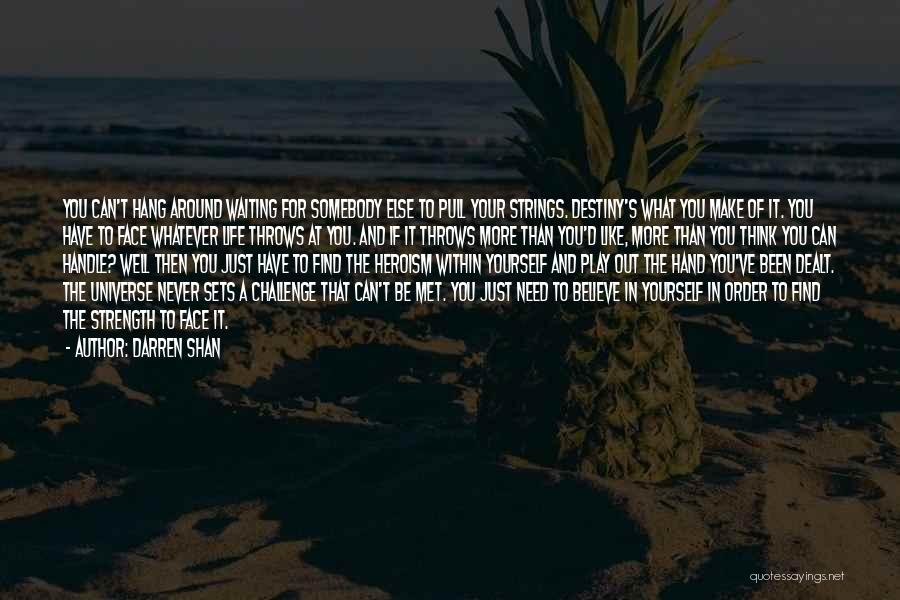 Darren Shan Quotes: You Can't Hang Around Waiting For Somebody Else To Pull Your Strings. Destiny's What You Make Of It. You Have