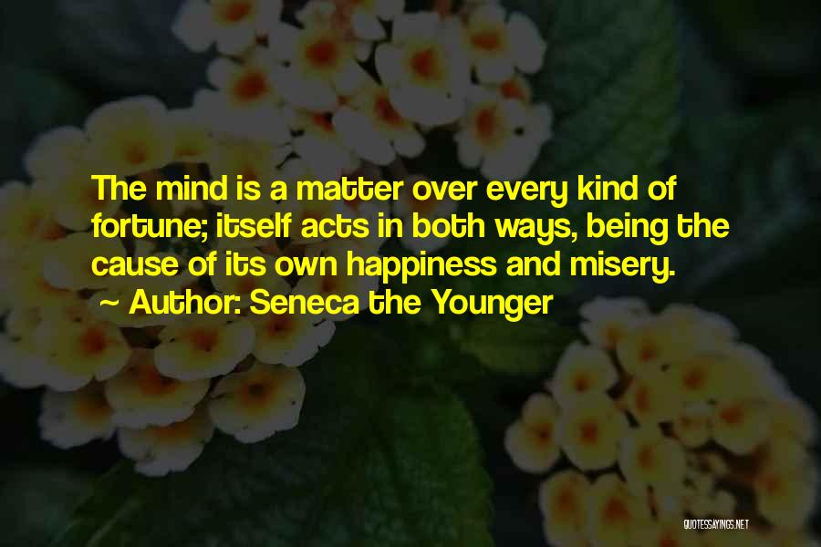 Seneca The Younger Quotes: The Mind Is A Matter Over Every Kind Of Fortune; Itself Acts In Both Ways, Being The Cause Of Its