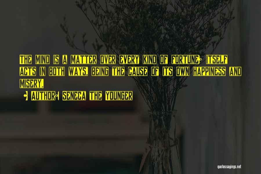 Seneca The Younger Quotes: The Mind Is A Matter Over Every Kind Of Fortune; Itself Acts In Both Ways, Being The Cause Of Its