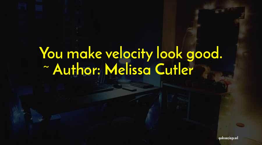 Melissa Cutler Quotes: You Make Velocity Look Good.