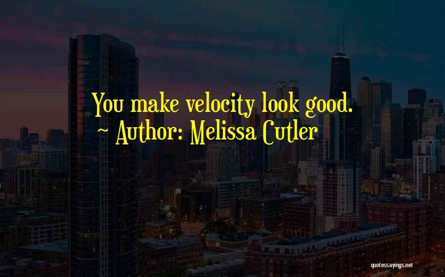 Melissa Cutler Quotes: You Make Velocity Look Good.