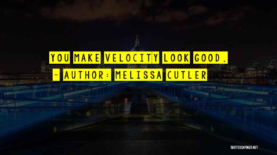 Melissa Cutler Quotes: You Make Velocity Look Good.