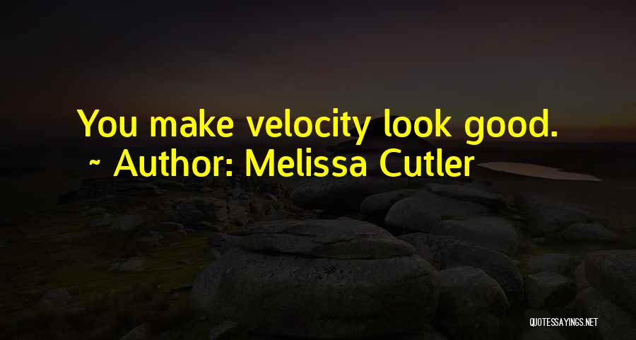 Melissa Cutler Quotes: You Make Velocity Look Good.