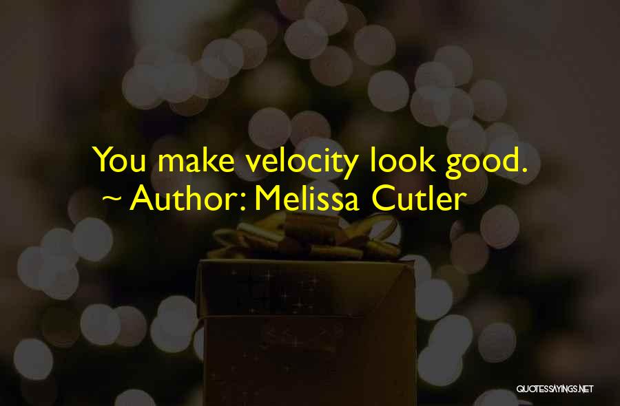 Melissa Cutler Quotes: You Make Velocity Look Good.