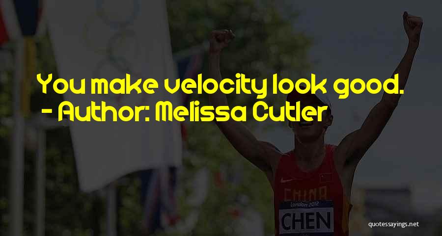 Melissa Cutler Quotes: You Make Velocity Look Good.