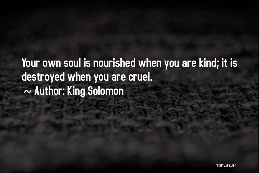 King Solomon Quotes: Your Own Soul Is Nourished When You Are Kind; It Is Destroyed When You Are Cruel.