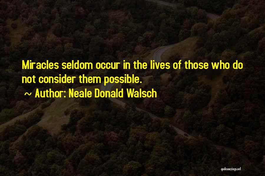 Neale Donald Walsch Quotes: Miracles Seldom Occur In The Lives Of Those Who Do Not Consider Them Possible.