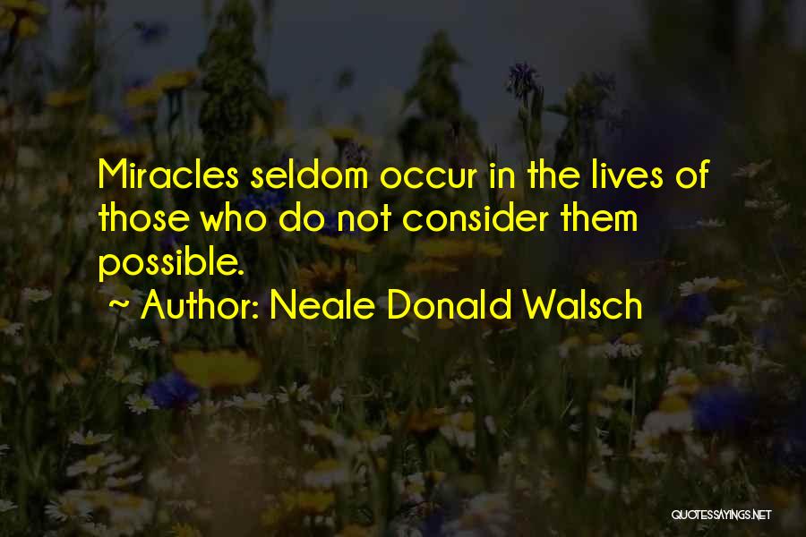 Neale Donald Walsch Quotes: Miracles Seldom Occur In The Lives Of Those Who Do Not Consider Them Possible.