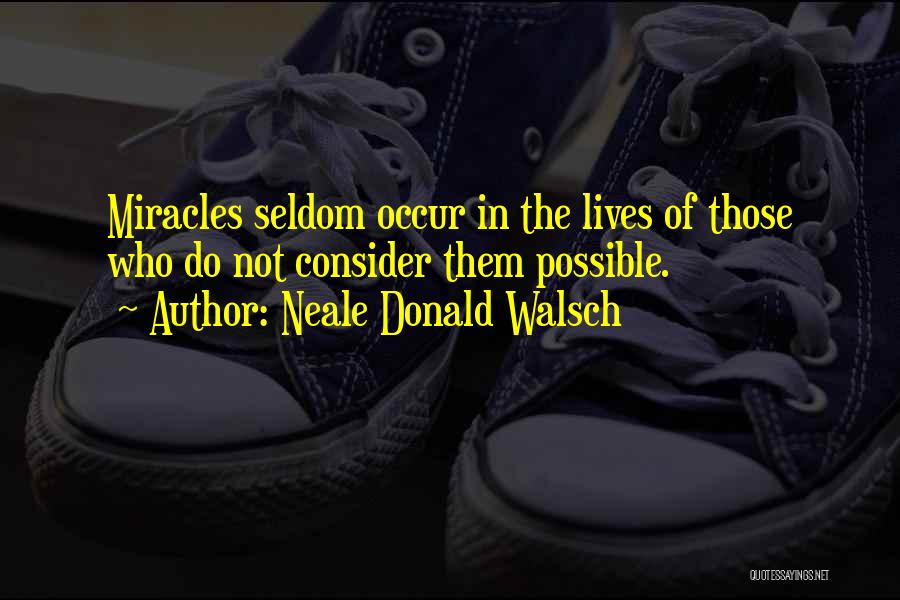 Neale Donald Walsch Quotes: Miracles Seldom Occur In The Lives Of Those Who Do Not Consider Them Possible.