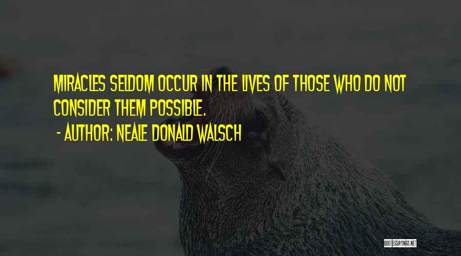 Neale Donald Walsch Quotes: Miracles Seldom Occur In The Lives Of Those Who Do Not Consider Them Possible.
