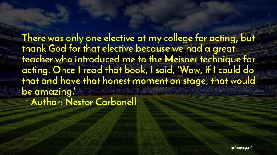 Nestor Carbonell Quotes: There Was Only One Elective At My College For Acting, But Thank God For That Elective Because We Had A