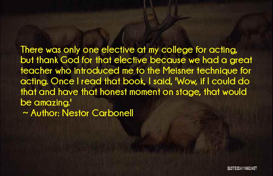 Nestor Carbonell Quotes: There Was Only One Elective At My College For Acting, But Thank God For That Elective Because We Had A