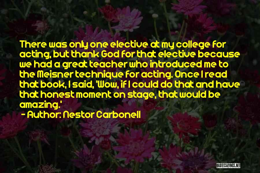 Nestor Carbonell Quotes: There Was Only One Elective At My College For Acting, But Thank God For That Elective Because We Had A