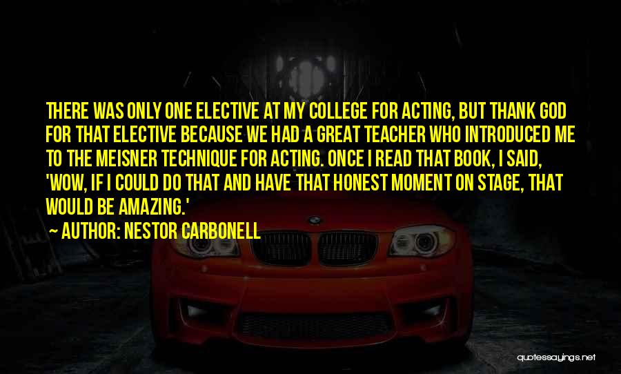 Nestor Carbonell Quotes: There Was Only One Elective At My College For Acting, But Thank God For That Elective Because We Had A