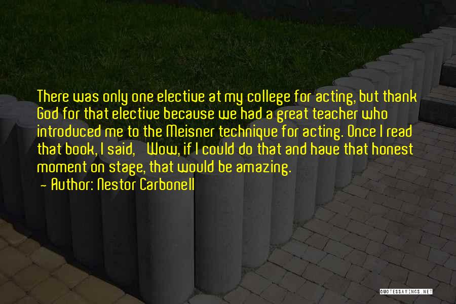 Nestor Carbonell Quotes: There Was Only One Elective At My College For Acting, But Thank God For That Elective Because We Had A