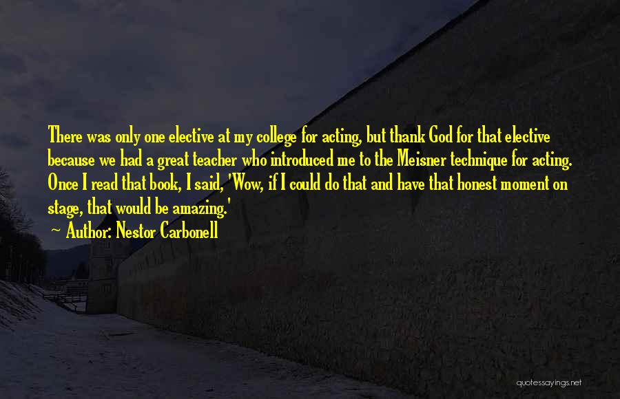 Nestor Carbonell Quotes: There Was Only One Elective At My College For Acting, But Thank God For That Elective Because We Had A