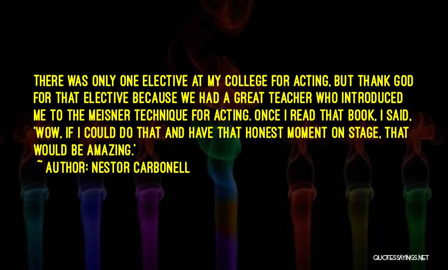Nestor Carbonell Quotes: There Was Only One Elective At My College For Acting, But Thank God For That Elective Because We Had A