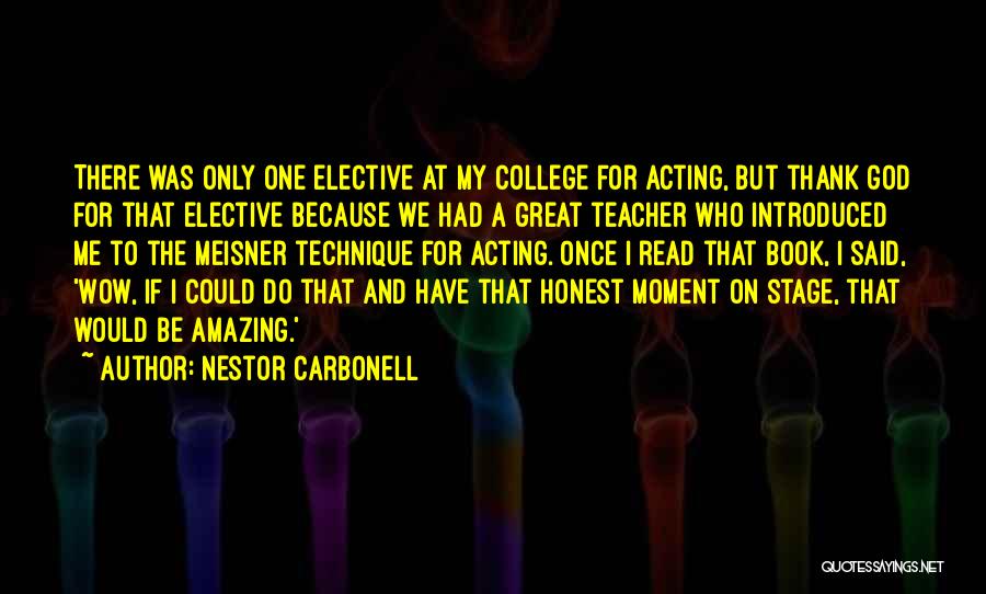 Nestor Carbonell Quotes: There Was Only One Elective At My College For Acting, But Thank God For That Elective Because We Had A