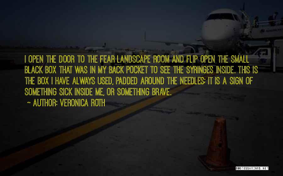 Veronica Roth Quotes: I Open The Door To The Fear Landscape Room And Flip Open The Small Black Box That Was In My