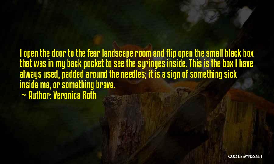 Veronica Roth Quotes: I Open The Door To The Fear Landscape Room And Flip Open The Small Black Box That Was In My