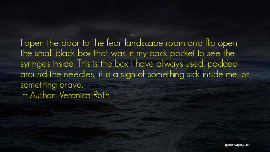 Veronica Roth Quotes: I Open The Door To The Fear Landscape Room And Flip Open The Small Black Box That Was In My