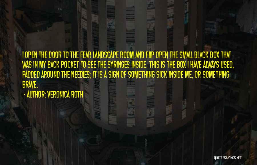 Veronica Roth Quotes: I Open The Door To The Fear Landscape Room And Flip Open The Small Black Box That Was In My