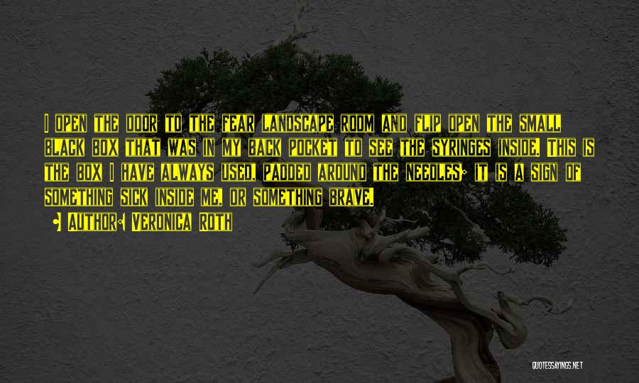 Veronica Roth Quotes: I Open The Door To The Fear Landscape Room And Flip Open The Small Black Box That Was In My