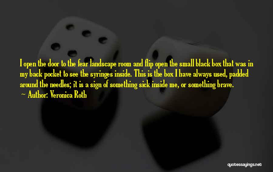 Veronica Roth Quotes: I Open The Door To The Fear Landscape Room And Flip Open The Small Black Box That Was In My