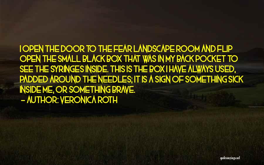 Veronica Roth Quotes: I Open The Door To The Fear Landscape Room And Flip Open The Small Black Box That Was In My