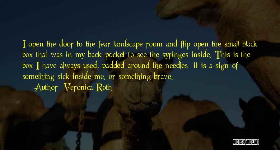 Veronica Roth Quotes: I Open The Door To The Fear Landscape Room And Flip Open The Small Black Box That Was In My