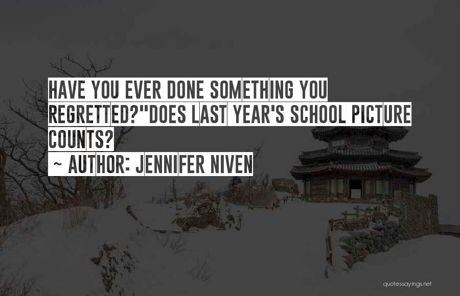 Jennifer Niven Quotes: Have You Ever Done Something You Regretted?''does Last Year's School Picture Counts?