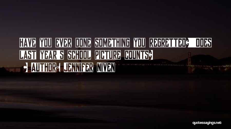 Jennifer Niven Quotes: Have You Ever Done Something You Regretted?''does Last Year's School Picture Counts?