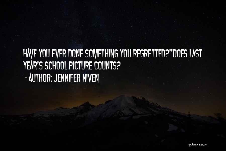 Jennifer Niven Quotes: Have You Ever Done Something You Regretted?''does Last Year's School Picture Counts?