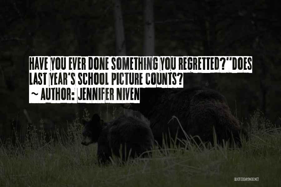 Jennifer Niven Quotes: Have You Ever Done Something You Regretted?''does Last Year's School Picture Counts?