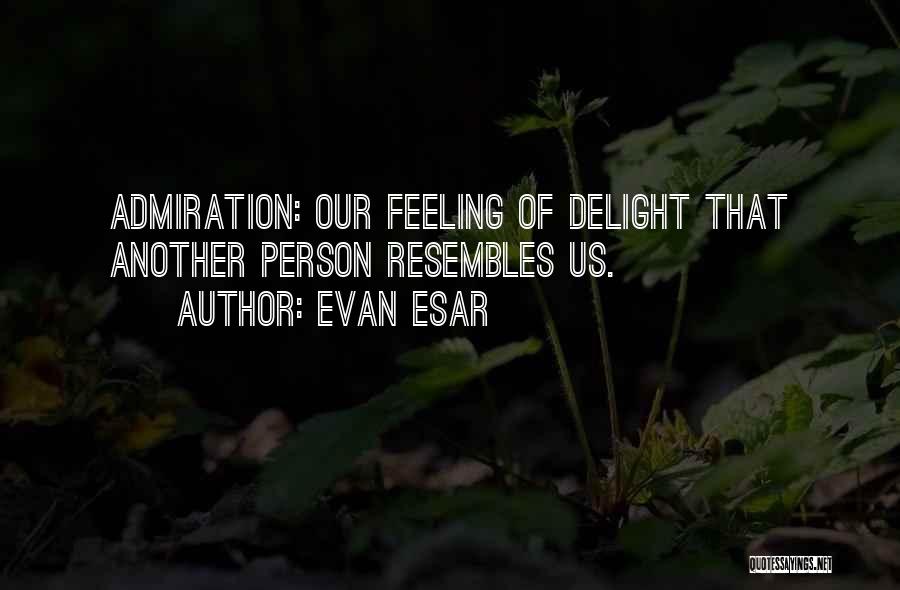 Evan Esar Quotes: Admiration: Our Feeling Of Delight That Another Person Resembles Us.
