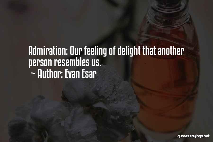 Evan Esar Quotes: Admiration: Our Feeling Of Delight That Another Person Resembles Us.