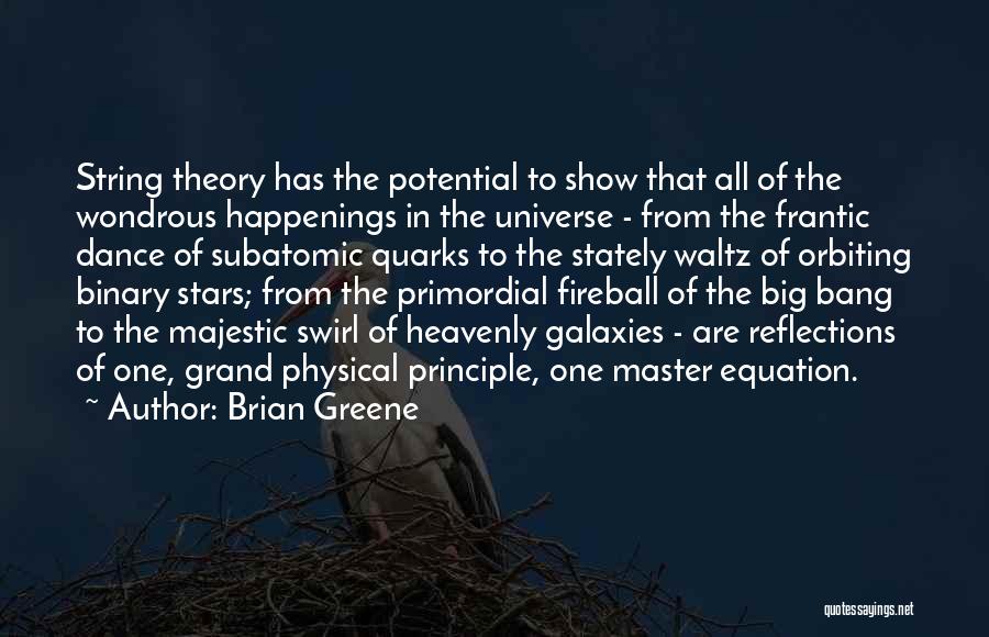 Brian Greene Quotes: String Theory Has The Potential To Show That All Of The Wondrous Happenings In The Universe - From The Frantic