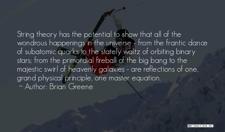 Brian Greene Quotes: String Theory Has The Potential To Show That All Of The Wondrous Happenings In The Universe - From The Frantic