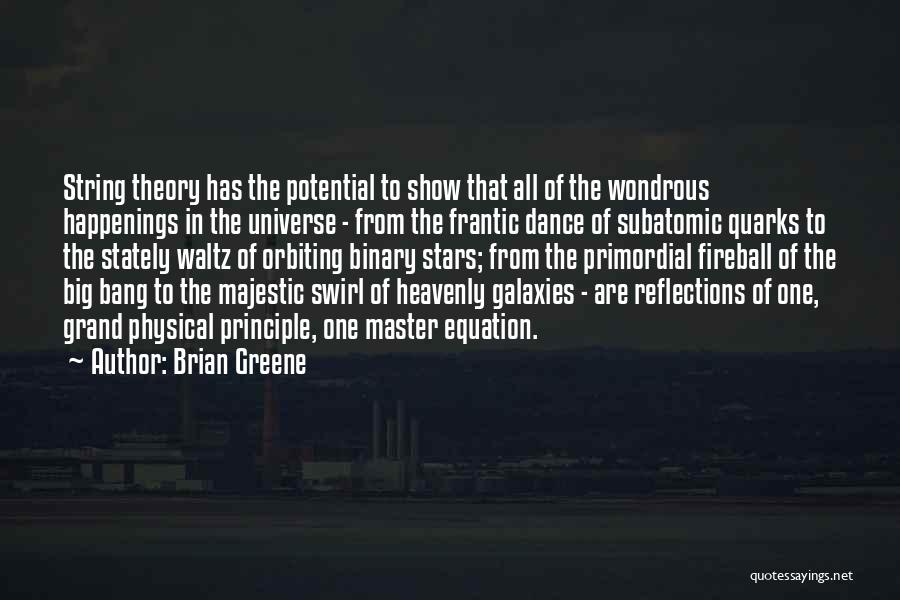 Brian Greene Quotes: String Theory Has The Potential To Show That All Of The Wondrous Happenings In The Universe - From The Frantic