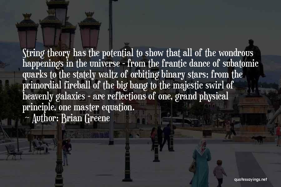 Brian Greene Quotes: String Theory Has The Potential To Show That All Of The Wondrous Happenings In The Universe - From The Frantic